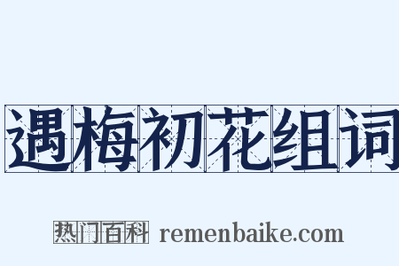 遇梅初花组词是什么意思的图片